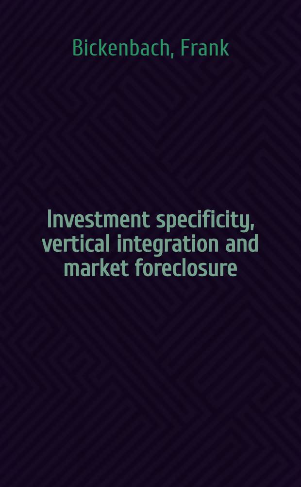 Investment specificity, vertical integration and market foreclosure = Специфика инвестиций,вертикальная интеграция и рыночное лишения права выкупа заложенного имущества.