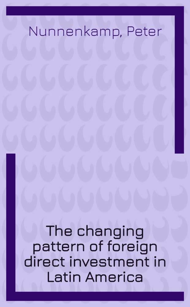 The changing pattern of foreign direct investment in Latin America = Изменение образа иностранных прямых инвестиций в Латинской Америке.