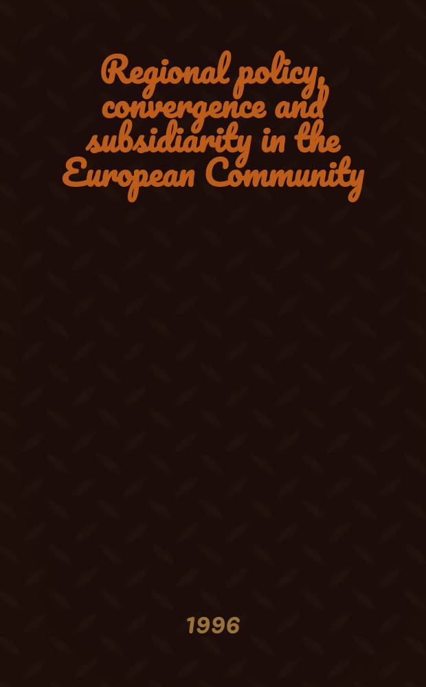 Regional policy, convergence and subsidiarity in the European Community = Региональная политика,конвергенция и дотации в Европейском сообществе.