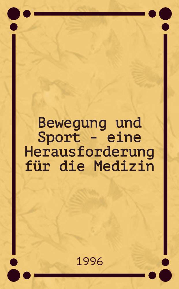 Bewegung und Sport - eine Herausforderung für die Medizin : Übersichtsreferate = 34-й немецкий Конгресс по спортивной медицине.