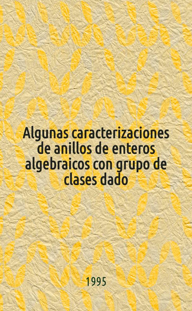 Algunas caracterizaciones de anillos de enteros algebraicos con grupo de clases dado : Notas de seminarios