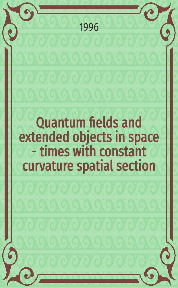Quantum fields and extended objects in space - times with constant curvature spatial section