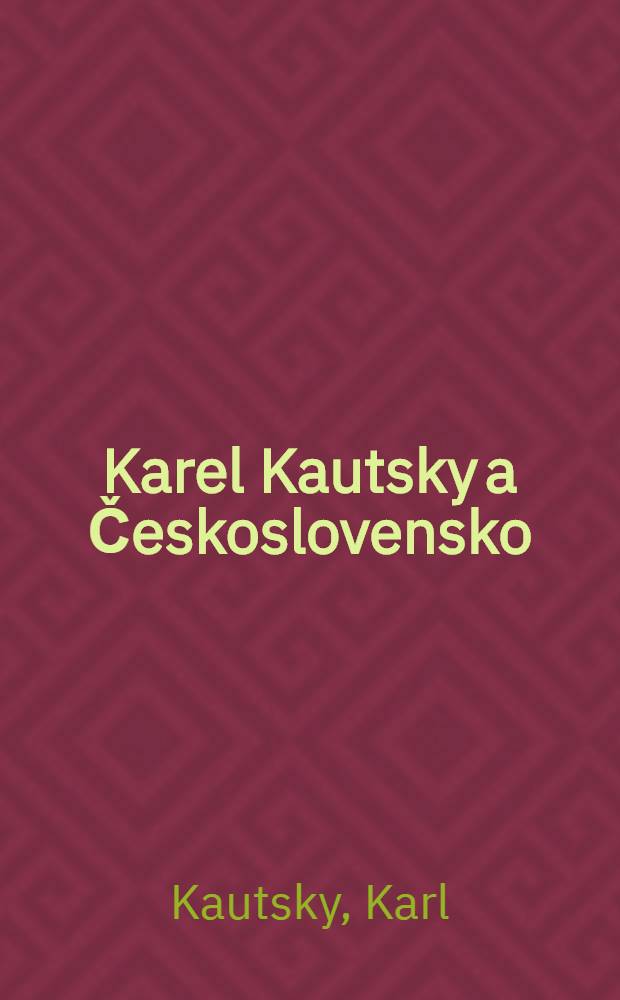 Karel Kautsky a Československo : Výbor z ed. "Karl u. Luise Kautsky Briefwechsel mit der Tschechoslowakei 1879-1939", kterou připr. k vyd. Zdeněk Šolle ve spolupr. s Janem Gielkensem