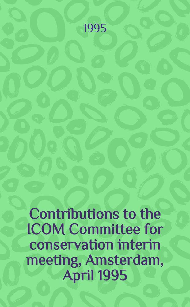 Contributions to the ICOM Committee for conservation interin meeting, Amsterdam, April 1995