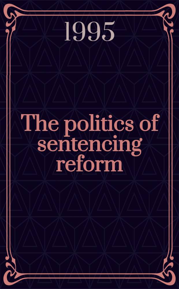 The politics of sentencing reform : Essays prep. for the Colston intern. sentencing symp., held Apr. 5-7, 1993 at Bristol univ. = Политика реформы наказания.