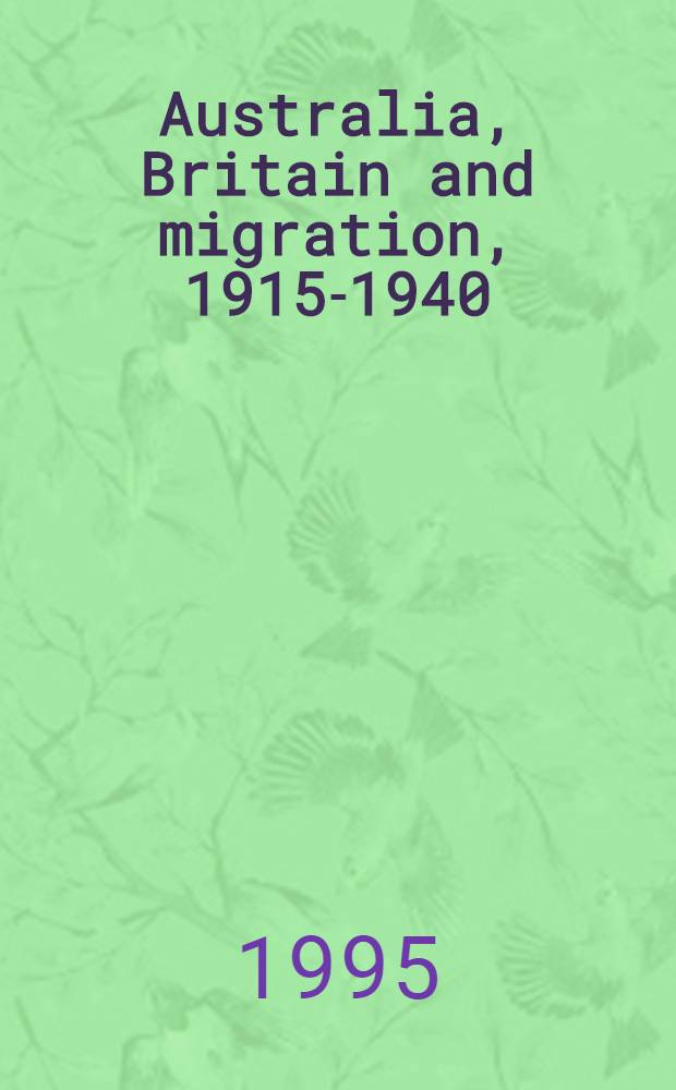Australia, Britain and migration, 1915-1940 : A study of desperate hopes = Австралия,Великобритания и миграция,1915-1940. Изучение отчаянной надежды.