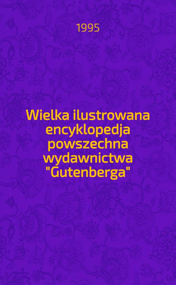 Wielka ilustrowana encyklopedja powszechna wydawnictwa "Gutenberga"