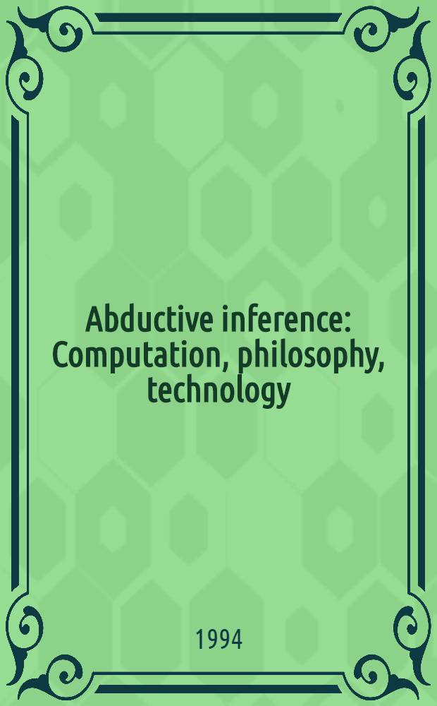 Abductive inference : Computation, philosophy, technology = Абдуктивный вывод. Расчет,философия и технология.
