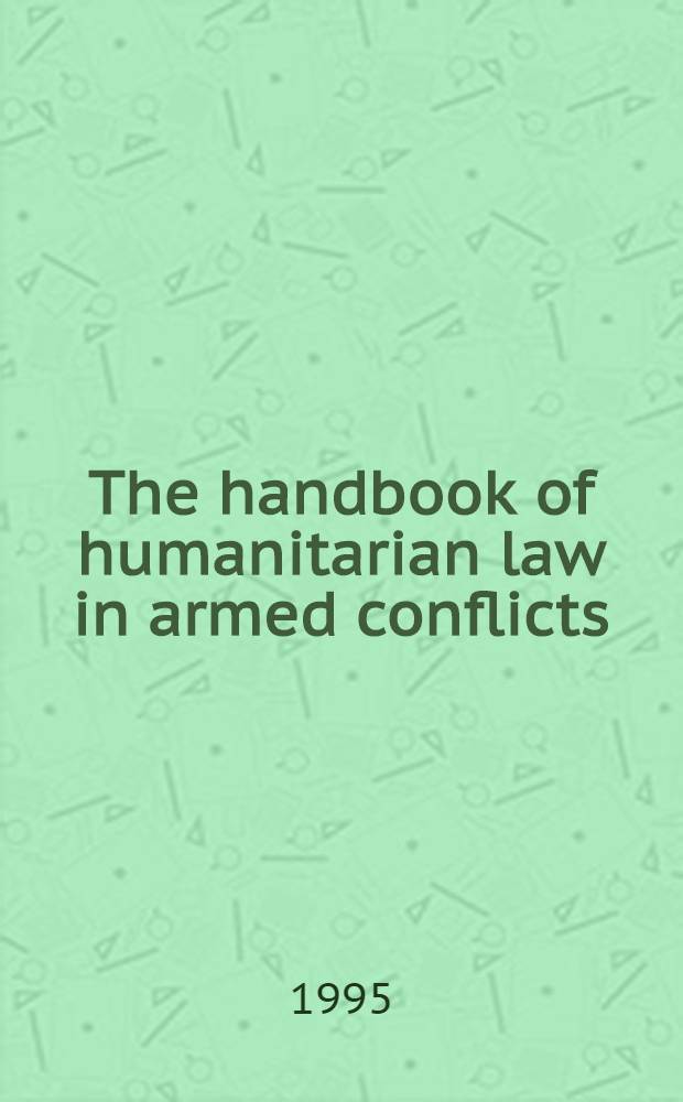 The handbook of humanitarian law in armed conflicts = Справочник по гуманитарному праву в вооруженных конфликтах.