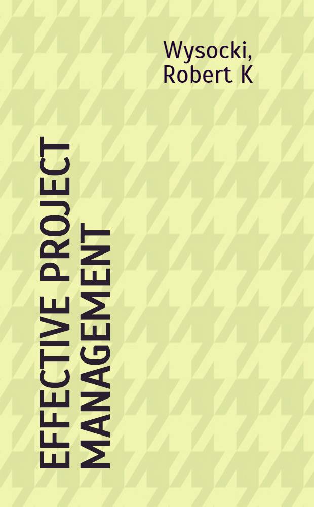 Effective project management : How to plan, manage, a. deliver projects on time a. within budget = Эффективное управление проектом. Как планировать, управлять и представлять проекты во время и в рамках бюджета.