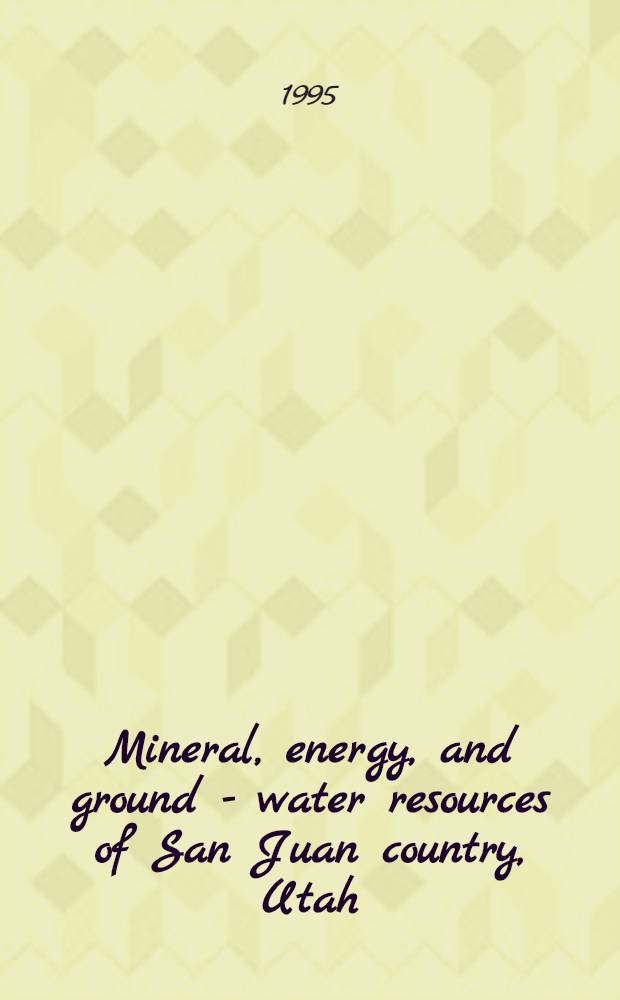 Mineral, energy, and ground - water resources of San Juan country, Utah