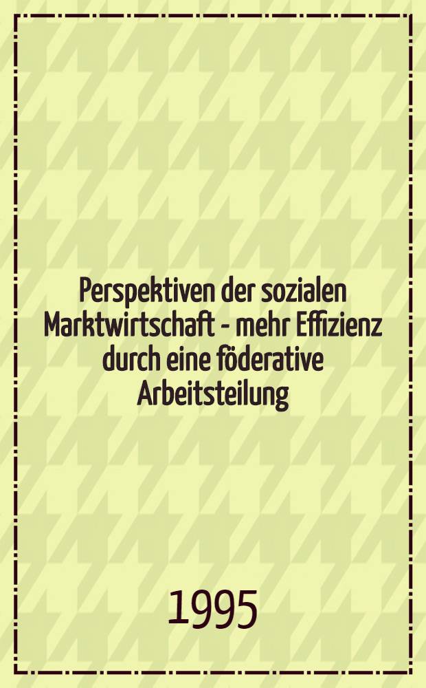 Perspektiven der sozialen Marktwirtschaft - mehr Effizienz durch eine föderative Arbeitsteilung