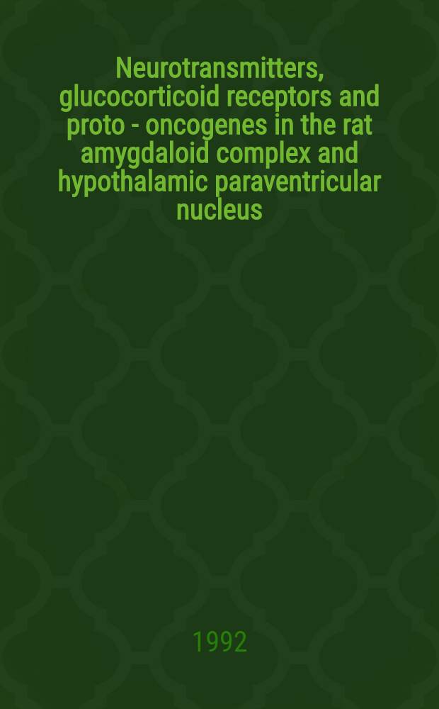 Neurotransmitters, glucocorticoid receptors and proto - oncogenes in the rat amygdaloid complex and hypothalamic paraventricular nucleus : Diss.