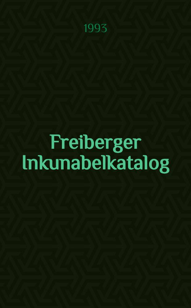 Freiberger Inkunabelkatalog : Die Inkunabeln der Andreas - Moeller - Bibl., des Geschwister - Scholl - Gymnasiums u. weiterer Freiberger Samml