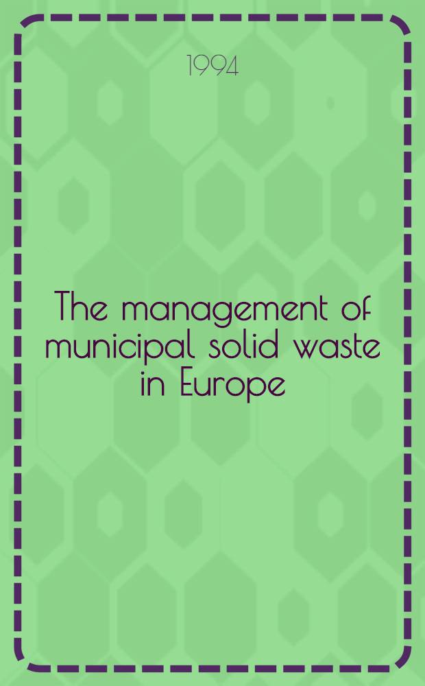 The management of municipal solid waste in Europe : Econ., technological a. environmental perspectives = Управление муниципальными твердыми отходами в Европе. Экономические,технологические и природоохранные перспективы.