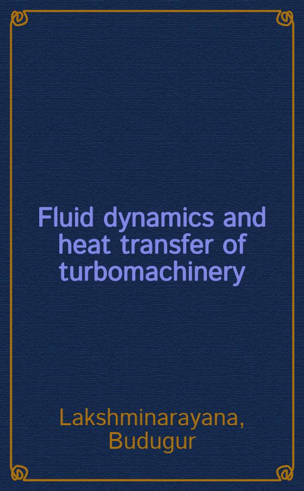 Fluid dynamics and heat transfer of turbomachinery = Гидродинамика и теплообмен в турбомашинах.