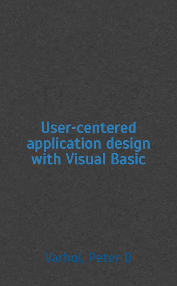 User-centered application design with Visual Basic = Пользовательски-ориентированное проектирование приложений на VISUAL BASIC.