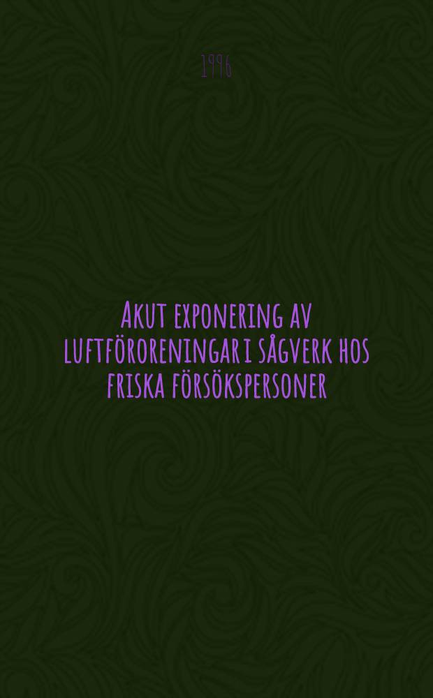 Akut exponering av luftföroreningar i sågverk hos friska försökspersoner = Острое воздействие на здоровье волонтеров загрязняющих воздух веществ на лесопильных заводах.