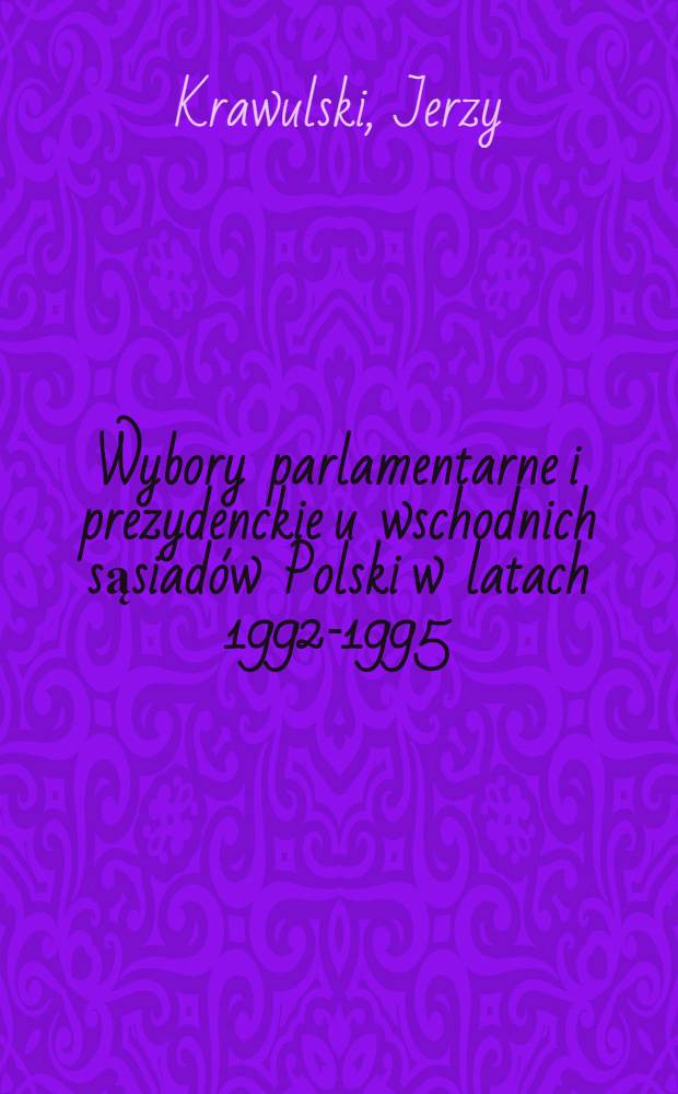 Wybory parlamentarne i prezydenckie u wschodnich sąsiadów Polski w latach 1992-1995 : (Litwa, Rosja, Ukraina, Białoruś) = Парламентские и президентские выборы у восточных соседей Польши в 1992-1995гг.. (Литва,Россия,Украина,Белоруссия).