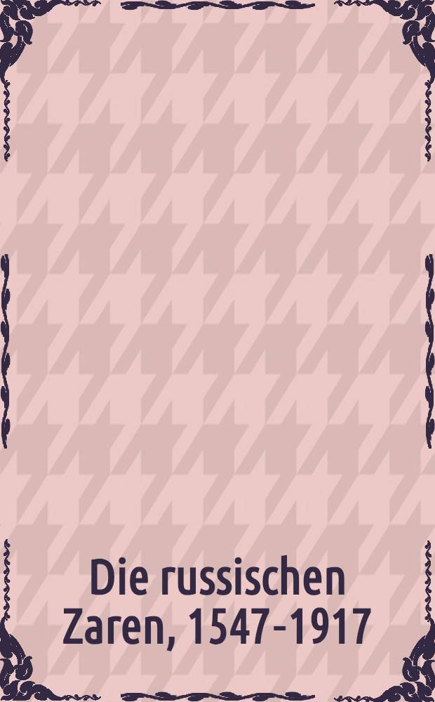 Die russischen Zaren, 1547-1917 = Русские цари.