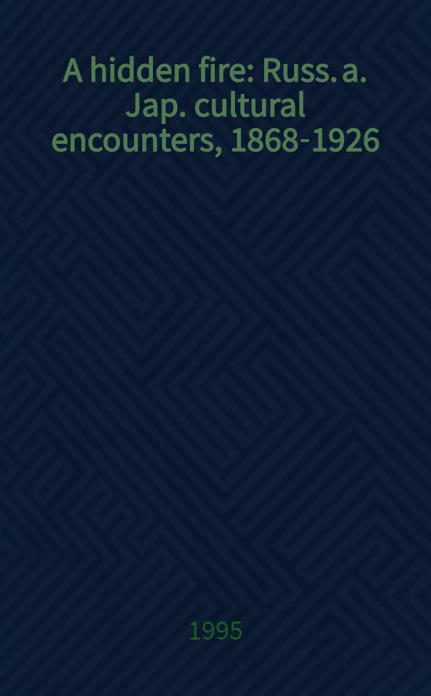 A hidden fire : Russ. a. Jap. cultural encounters, 1868-1926 : Based on a Conf. entitled "Cultural contact and interaction - Russia a. Japan, 1868-1926", held May 27-29, 1991, in Sapporo, Japan = Скрытый огонь.