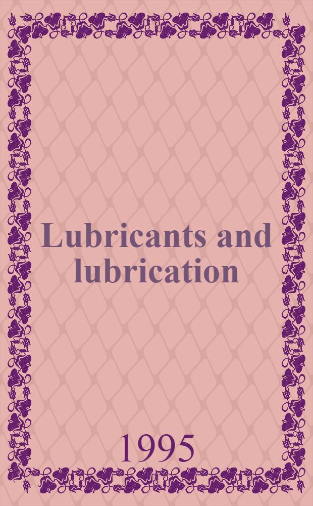 Lubricants and lubrication : Proc. of the 21th Leeds-Lyon symp. on tribology held at the Inst. of tribology, Univ. of Leeds, U.K., 6th-9th Sept. 1994 = Смазка и смазочные материалы . Труды 21 Лидс-лионского симпозиума по трибологии в Институте трибологии, Ун-те Лидса, Англия, 6-9 сентября 1994 года..