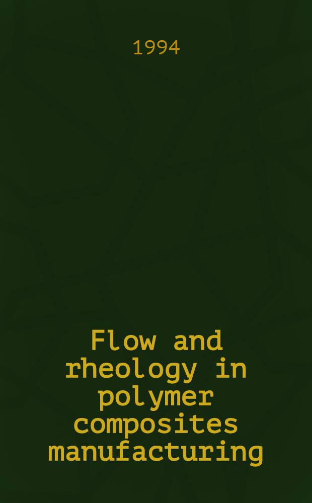 Flow and rheology in polymer composites manufacturing = Течение и реология в производстве полимерных композитов.