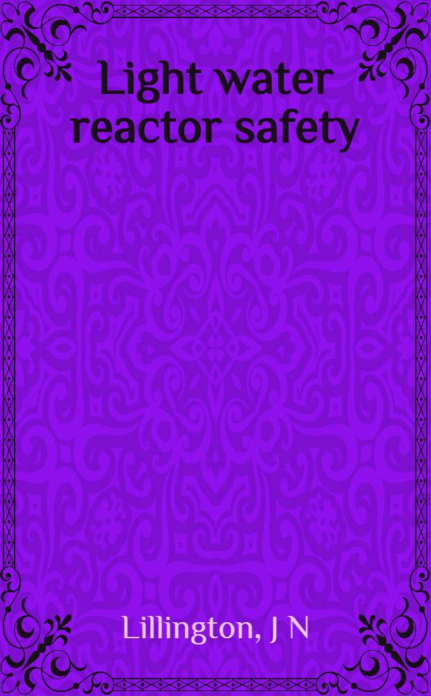 Light water reactor safety : The development of advanced models a. codes for light water reactor safety analysis = Безопасность реактора на легкой воде.Разработка детальных моделей и программ для анализа безопасности реактора на легкой воде..