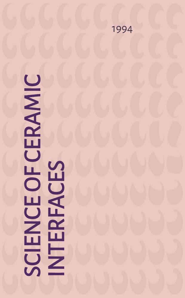 Science of ceramic interfaces : Proc. of the Intern. workshop on interfaces of ceramic materials held at Lucas Heights, Australia, Febr. 1-5, 1993 = Наука о межфазной границе керамики . Труды Международного семинара, Lucas Heights, Австралия, февр. 1993.
