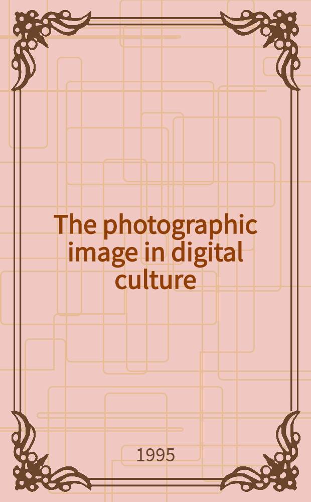 The photographic image in digital culture = Фотографический образ в цифровой культуре.