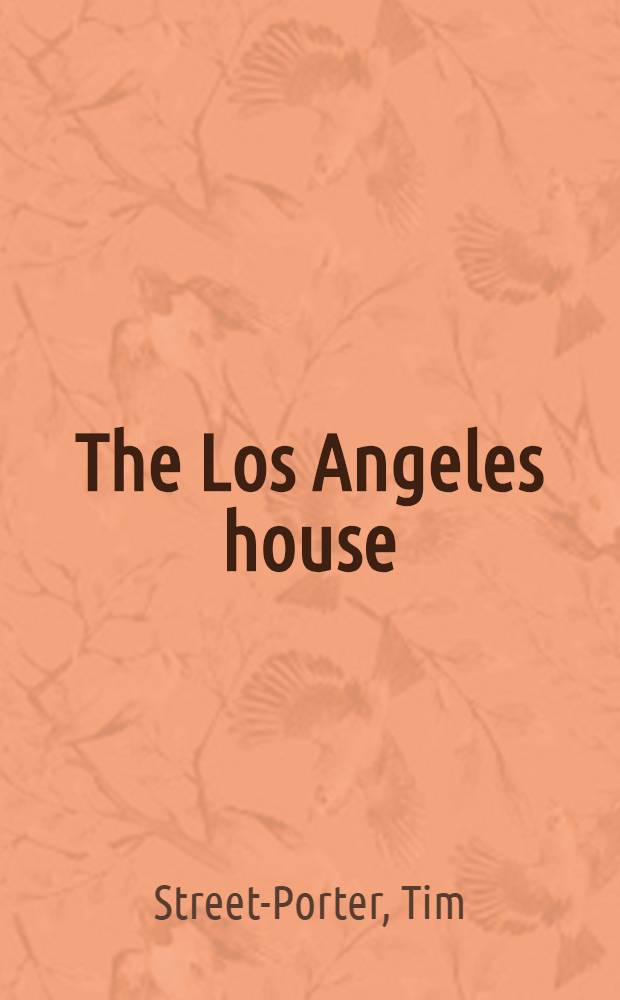 The Los Angeles house : Decoration a. des. in America's city of style : An album = Дом Лос Анжелеса. Декорация и дизайн американского города стиля. Альбом.