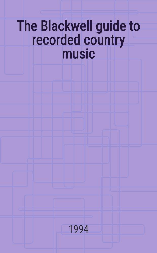 The Blackwell guide to recorded country music = Справочник записей кантри музыки.