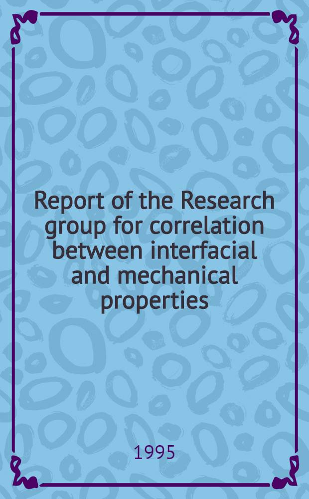 Report of the Research group for correlation between interfacial and mechanical properties = Отчет исследовательской группы по соотношению свойств поверхности раздела и механических свойств.
