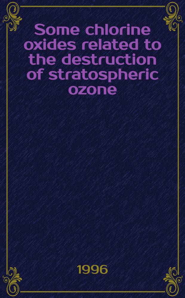 Some chlorine oxides related to the destruction of stratospheric ozone : A gas-phase a. matrix isolation study : Akad. avh = Некоторые оксиды хлора,связанные с разрушением стратосферного озона. Изучение газовой фазы и изоляции матрицы. Дис..