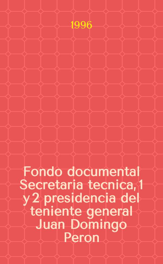 Fondo documental Secretaria tecnica, 1 y 2 presidencia del teniente general Juan Domingo Peron (1946-1955)