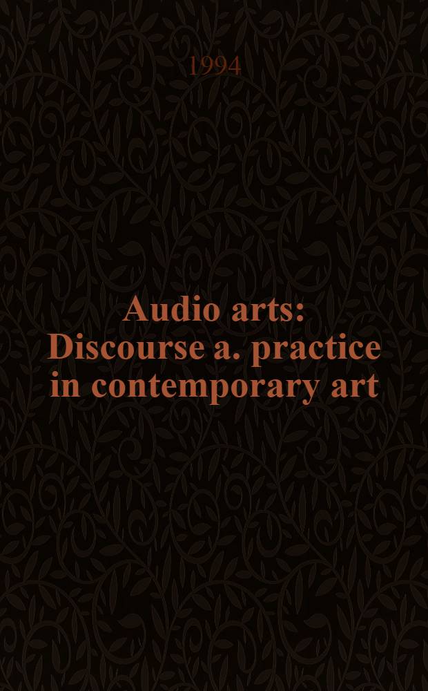 Audio arts : Discourse a. practice in contemporary art = Аудио искусства.
