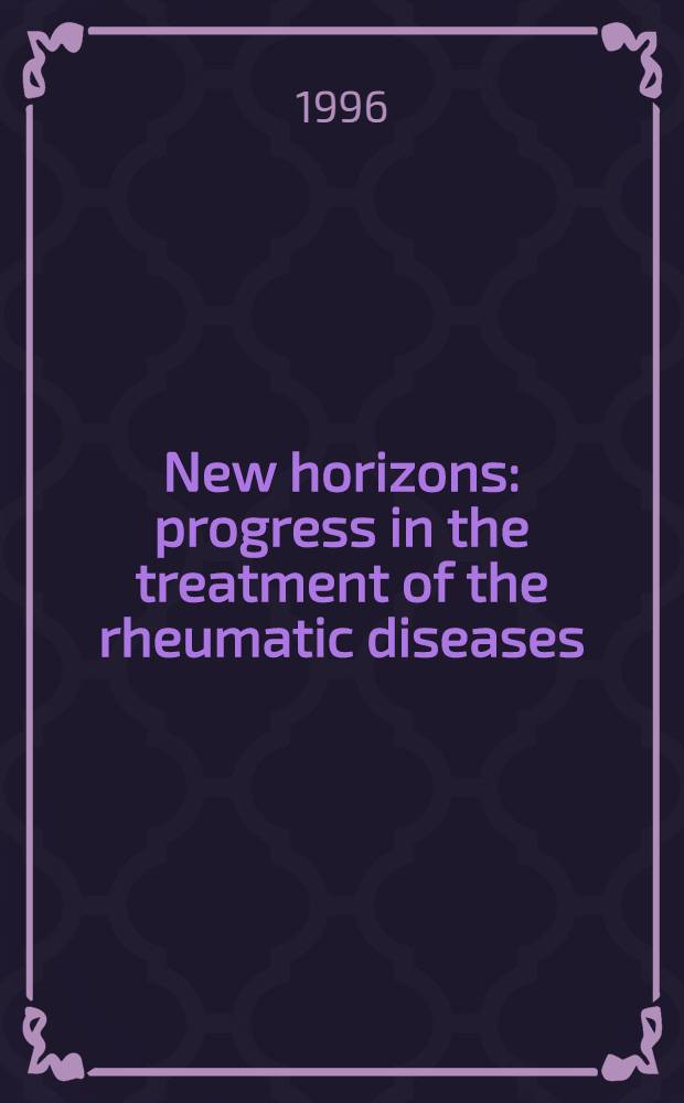 New horizons : progress in the treatment of the rheumatic diseases : Proc. of a Symp. held in the spring of 1995 = Труды симпозиума: Новые горизонты: процессы в лечении ревматических болезней.