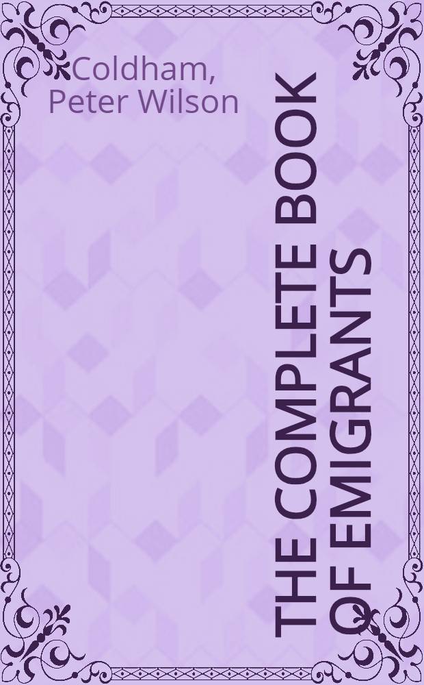 The complete book of emigrants : Compl. from Engl. publ. rec. = Полная книга эмигрантов,1607-1660.
