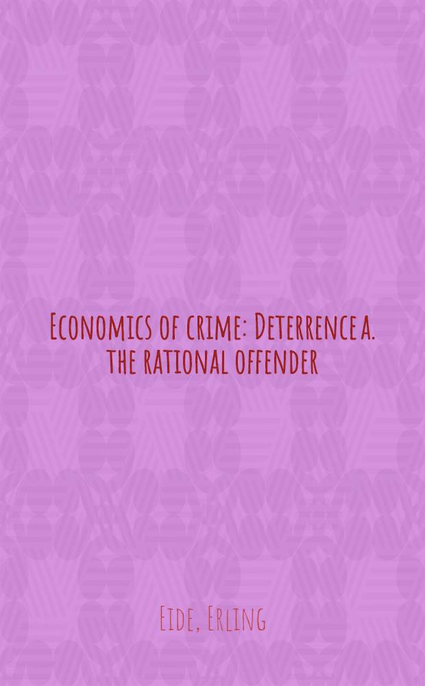 Economics of crime : Deterrence a. the rational offender = Экономика преступлений. Запугивание и рациональные преступники .
