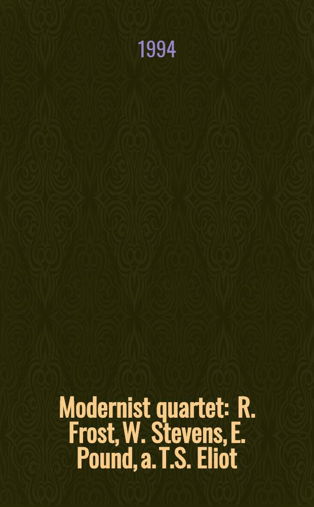 Modernist quartet : R. Frost, W. Stevens, E. Pound, a. T.S. Eliot = Модернистский квартет.