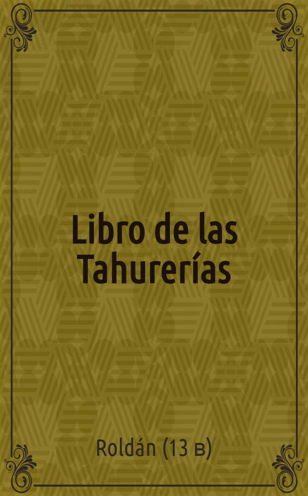 Libro de las Tahurerías : A spec. code of law, concerning gambling, drawn up by Maestro Roldán at the command of Alfonso X of Castile