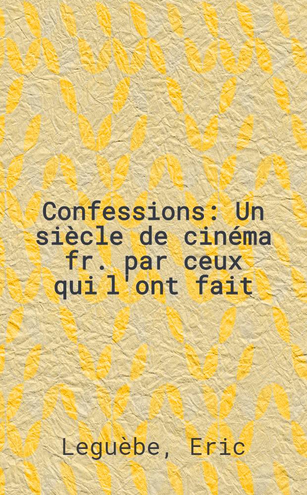 Confessions : Un siècle de cinéma fr. par ceux qui l'ont fait = Исповедь.Век французского кино.