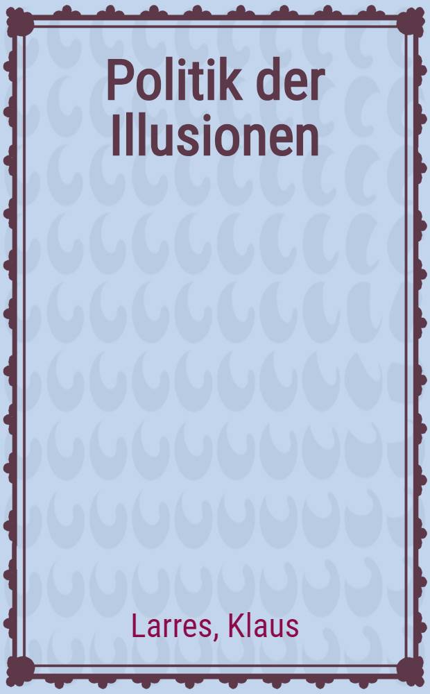 Politik der Illusionen : Churchill, Eisenhower und die deutsche Frage 1945-1955