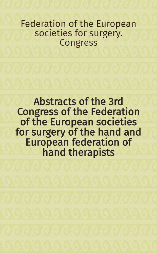 Abstracts of the 3rd Congress of the Federation of the European societies for surgery of the hand and European federation of hand therapists : 10-13 Apr. 1996, Paris
