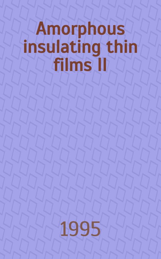 Amorphous insulating thin films II : Proc. of Symp. A on amorphous insulating thin films II of the 1994 E-MRS spring conf., Strasbourg, France, May 24-27, 1994