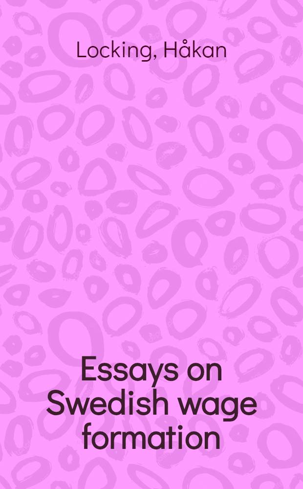 Essays on Swedish wage formation : Diss.