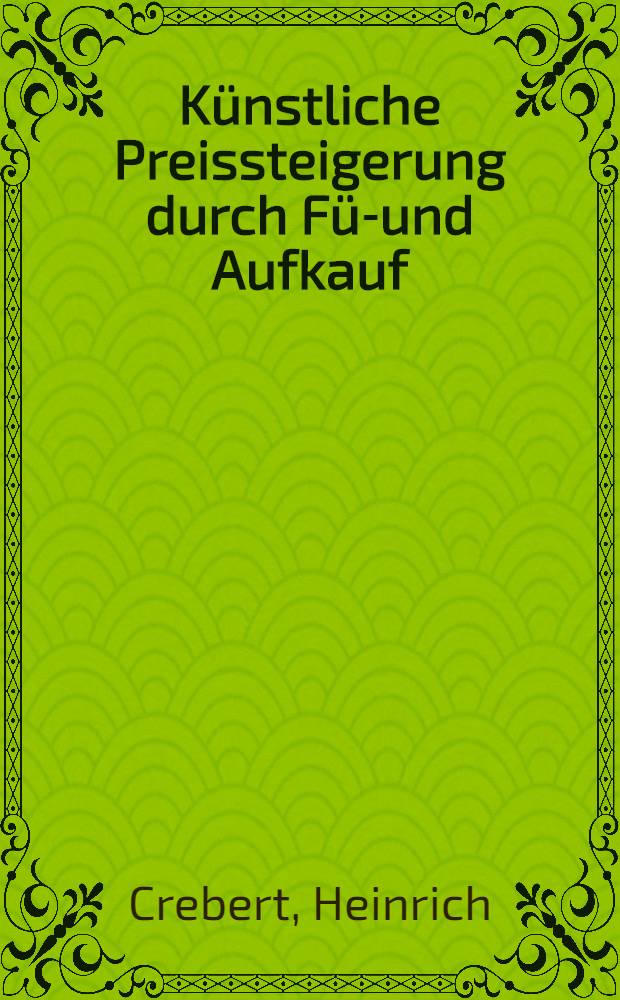Künstliche Preissteigerung durch Für- und Aufkauf : Ein Beitr. zur Geschichte des Handelsrechts