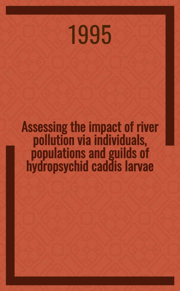 Assessing the impact of river pollution via individuals, populations and guilds of hydropsychid caddis larvae : Diss.