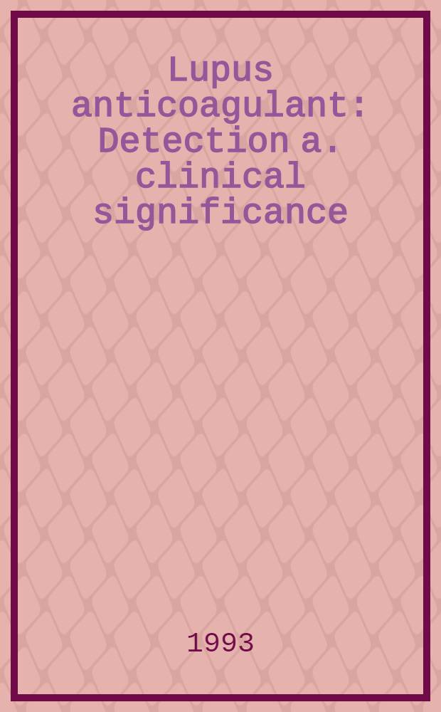 Lupus anticoagulant : Detection a. clinical significance : Diss.