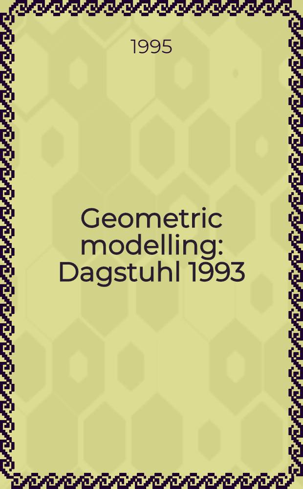 Geometric modelling : Dagstuhl 1993 : Lectures presented at the second Dagstuhl seminar on geometric modelling